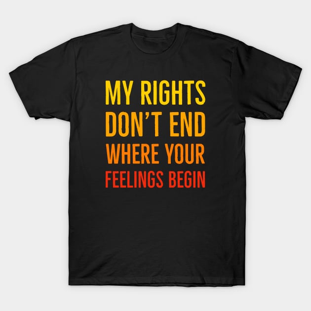 My Rights Don't End Where Your Feelings Begin T-Shirt by Suzhi Q